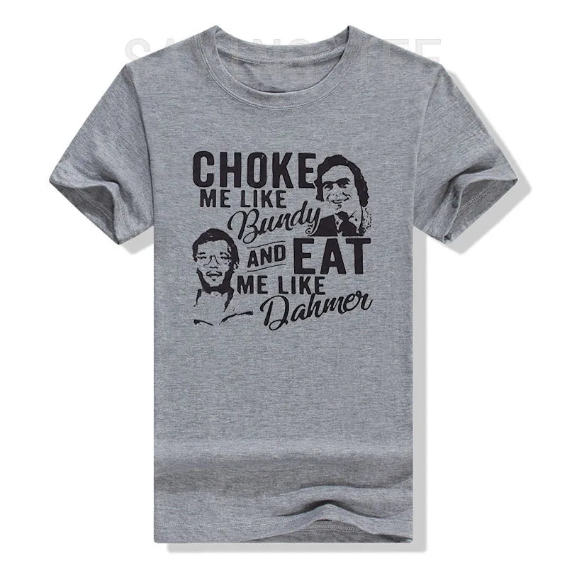 Choke Me Like Bundy Eat Me Like Dahmer Ted Bundy Jeffrey Dahmer Serial Killer Halloween Costume Horror T-Shirt Gifts Graphic Tee