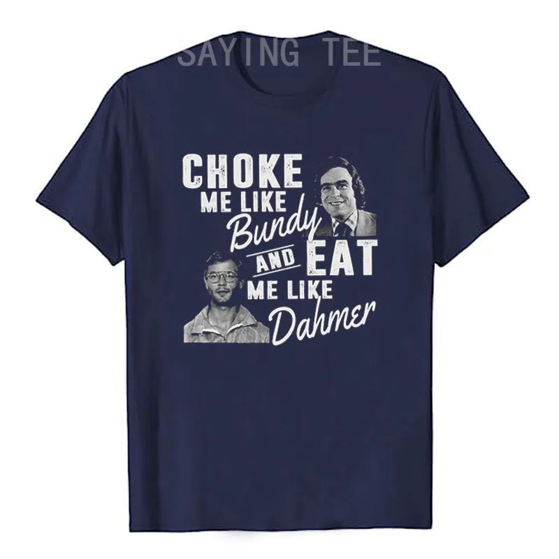 Choke Me Like Bundy Eat Me Like Dahmer Ted Bundy Jeffrey Dahmer Serial Killer Halloween Costume Horror T-Shirt Gifts Graphic Tee