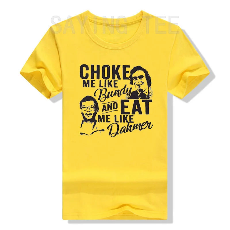 Choke Me Like Bundy Eat Me Like Dahmer Ted Bundy Jeffrey Dahmer Serial Killer Halloween Costume Horror T-Shirt Gifts Graphic Tee