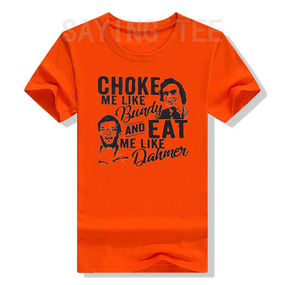 Choke Me Like Bundy Eat Me Like Dahmer Ted Bundy Jeffrey Dahmer Serial Killer Halloween Costume Horror T-Shirt Gifts Graphic Tee