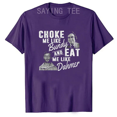 Choke Me Like Bundy Eat Me Like Dahmer Ted Bundy Jeffrey Dahmer Serial Killer Halloween Costume Horror T-Shirt Gifts Graphic Tee