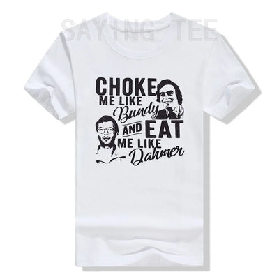 Choke Me Like Bundy Eat Me Like Dahmer Ted Bundy Jeffrey Dahmer Serial Killer Halloween Costume Horror T-Shirt Gifts Graphic Tee