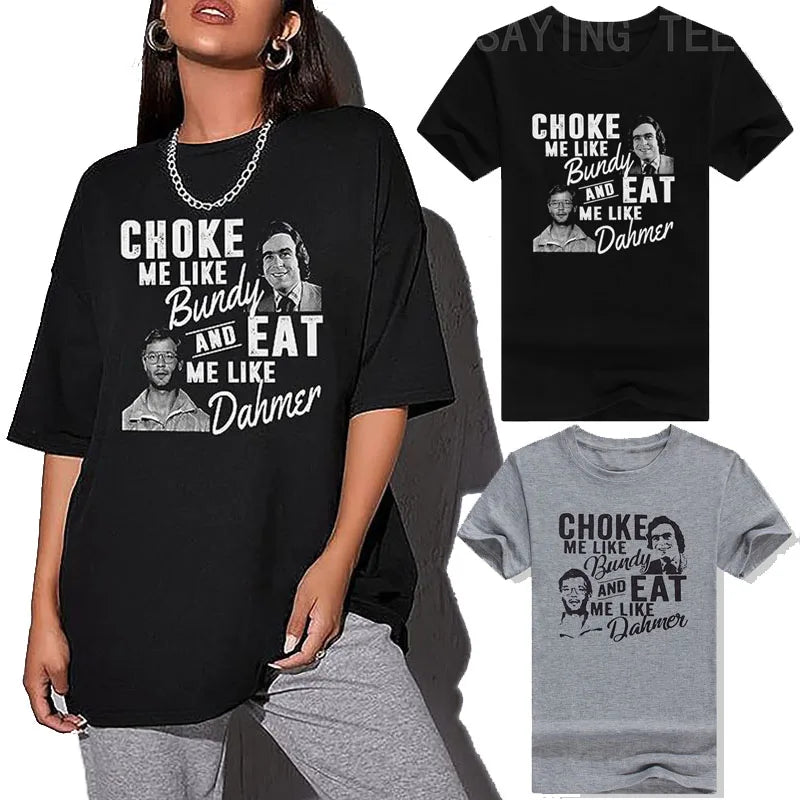 Choke Me Like Bundy Eat Me Like Dahmer Ted Bundy Jeffrey Dahmer Serial Killer Halloween Costume Horror T-Shirt Gifts Graphic Tee