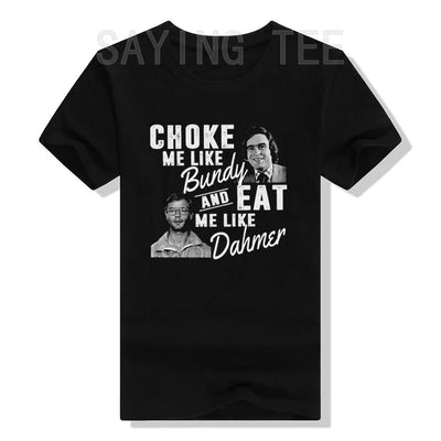 Choke Me Like Bundy Eat Me Like Dahmer Ted Bundy Jeffrey Dahmer Serial Killer Halloween Costume Horror T-Shirt Gifts Graphic Tee