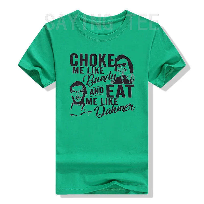 Choke Me Like Bundy Eat Me Like Dahmer Ted Bundy Jeffrey Dahmer Serial Killer Halloween Costume Horror T-Shirt Gifts Graphic Tee