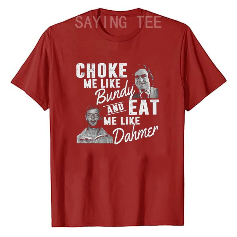 Choke Me Like Bundy Eat Me Like Dahmer Ted Bundy Jeffrey Dahmer Serial Killer Halloween Costume Horror T-Shirt Gifts Graphic Tee