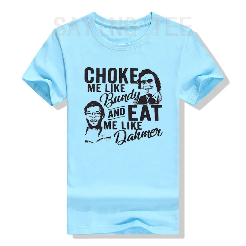 Choke Me Like Bundy Eat Me Like Dahmer Ted Bundy Jeffrey Dahmer Serial Killer Halloween Costume Horror T-Shirt Gifts Graphic Tee