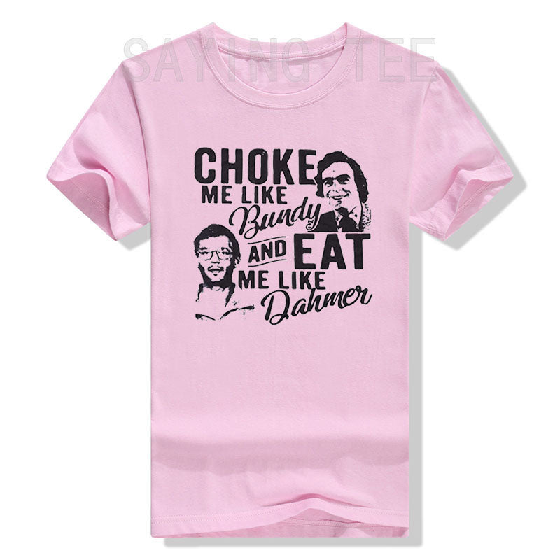 Choke Me Like Bundy Eat Me Like Dahmer Ted Bundy Jeffrey Dahmer Serial Killer Halloween Costume Horror T-Shirt Gifts Graphic Tee